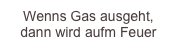 Wenns Gas ausgeht, dann wird aufm Feuer gekocht